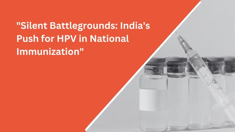 Read more about the article Silent battlegrounds: India’s push for HPV in national immunisation